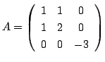 $ A = \left(\begin{array}{ccc}
1&1&0\\
1&2&0\\
0&0&-3
\end{array}\right)$
