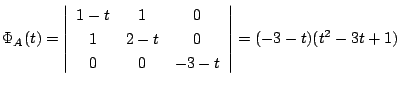 $\displaystyle \Phi_{A}(t) = \left\vert\begin{array}{ccc}
1-t&1&0\\
1&2-t&0\\
0&0&-3-t
\end{array}\right\vert = (-3-t)(t^2 -3t + 1) $