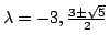 $ \lambda = -3, \frac{3 \pm \sqrt{5}}{2}$
