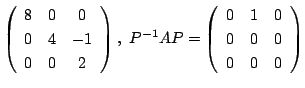 $\displaystyle \left(\begin{array}{ccc}
8&0&0\\
0&4&-1\\
0&0&2
\end{array}\rig...
...P^{-1}AP = \left(\begin{array}{ccc}
0&1&0\\
0&0&0\\
0&0&0
\end{array}\right) $