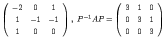 $\displaystyle \left(\begin{array}{ccc}
-2&0&1\\
1&-1&-1\\
1&0&0
\end{array}\r...
...P^{-1}AP = \left(\begin{array}{ccc}
3&1&0\\
0&3&1\\
0&0&3
\end{array}\right) $