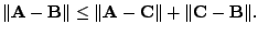 $\displaystyle \Vert{\bf A} - {\bf B}\Vert \leq \Vert{\bf A} - {\bf C}\Vert + \Vert{\bf C} - {\bf B}\Vert .$