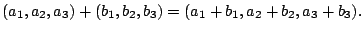 $\displaystyle (a_{1},a_{2},a_{3}) + (b_{1},b_{2},b_{3}) = (a_{1}+b_{1}, a_{2}+b_{2}, a_{3}+b_{3}). $