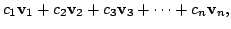 $\displaystyle c_{1}{\bf v}_{1} + c_{2}{\bf v}_{2} + c_{3}{\bf v}_{3} + \cdots + c_{n}{\bf v}_{n},$