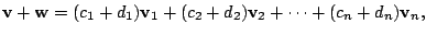 $\displaystyle {\bf v} + {\bf w} = (c_{1}+d_{1}){\bf v}_{1} + (c_{2}+d_{2}){\bf v}_{2} + \cdots + (c_{n}+d_{n}){\bf v}_{n},$
