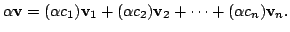 $\displaystyle \alpha {\bf v} = (\alpha c_{1}){\bf v}_{1} + (\alpha c_{2}){\bf v}_{2} + \cdots + (\alpha c_{n}){\bf v}_{n}. $