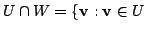 $\displaystyle U \cap W = \{{\bf v} : {\bf v} \in U$