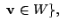 $\displaystyle  {\bf v} \in W \}, $