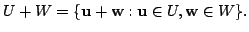 $\displaystyle U + W = \{{\bf u} + {\bf w} : {\bf u} \in U, {\bf w} \in W \}. $