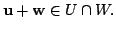 $\displaystyle {\bf u} + {\bf w} \in U \cap W. $