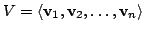 $ V = \langle{\bf v}_{1},{\bf v}_{2}, \ldots , {\bf v}_{n}\rangle $