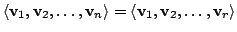 $\displaystyle \langle{\bf v}_{1},{\bf v}_{2},\ldots,{\bf v}_{n}\rangle = \langle{\bf v}_{1},{\bf v}_{2},\ldots,{\bf v}_{r}\rangle $