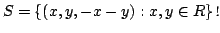 $\displaystyle S = \{(x,y,-x-y) : x,y \in R\}．$