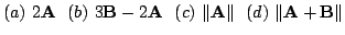 $ (a)  2{\bf A}   (b)  3{\bf B} - 2{\bf A}   (c)  \Vert{\bf A}\Vert   (d)  \Vert{\bf A} + {\bf B}\Vert $