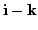 $ {\bf i} - {\bf k}$