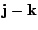 $ {\bf j} - {\bf k}$