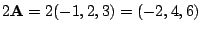$ 2{\bf A} = 2(-1,2,3) = (-2,4,6)$
