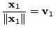 $ \displaystyle{\frac{{\mathbf x}_{1}}{\Vert{\mathbf x}_{1}\Vert} = {\bf v}_{1}}$