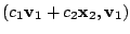 $\displaystyle (c_{1}{\bf v}_{1} + c_{2}{\mathbf x}_{2},{\bf v}_{1})$