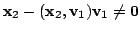 $ {\mathbf x}_{2} - ({\mathbf x}_{2},{\bf v}_{1}){\bf v}_{1} \neq {\bf0}$