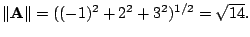 $ \Vert{\bf A}\Vert = ((-1)^2 + 2^2 + 3^2)^{1/2} = \sqrt{14}.$