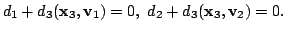 $\displaystyle d_{1} + d_{3}({\mathbf x}_{3},{\bf v}_{1}) = 0,  d_{2} + d_{3}({\mathbf x}_{3},{\bf v}_{2}) = 0. $