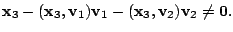 $\displaystyle {\mathbf x}_{3} - ({\mathbf x}_{3},{\bf v}_{1}){\bf v}_{1} - ({\mathbf x}_{3},{\bf v}_{2}){\bf v}_{2} \neq {\bf0}. $