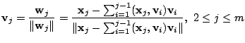 $\displaystyle {\bf v}_{j} = \frac{{\bf w}_{j}}{\Vert{\bf w}_{j}\Vert} = \frac{{...
...m_{i=1}^{j-1}({\mathbf x}_{j},{\bf v}_{i}){\bf v}_{i}\Vert},  2 \leq j \leq m $