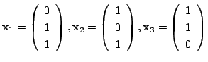 $\displaystyle {\mathbf x}_{1} = \left(\begin{array}{c}
0 \\
1 \\
1
\end{array...
...t ), {\mathbf x}_{3} = \left(\begin{array}{c}
1 \\
1 \\
0
\end{array}\right )$