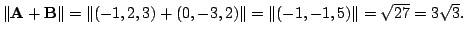 $ \Vert{\bf A} + {\bf B}\Vert = \Vert(-1,2,3)+(0,-3,2)\Vert = \Vert(-1,-1,5)\Vert = \sqrt{27} = 3\sqrt{3}.$