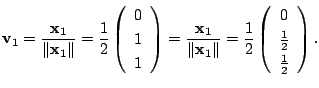 $\displaystyle {\bf v}_{1} = \frac{{\mathbf x}_{1}}{\Vert{\mathbf x}_{1}\Vert} =...
...\left(\begin{array}{c}
0 \\
\frac{1}{2} \\
\frac{1}{2}
\end{array}\right ) . $