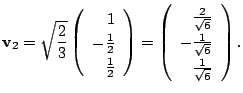 $\displaystyle {\bf v}_{2} = \sqrt{\frac{2}{3}}\left(\begin{array}{r}
1\\
-\fra...
...{\sqrt{6}} \\
-\frac{1}{\sqrt{6}} \\
\frac{1}{\sqrt{6}}
\end{array}\right ). $
