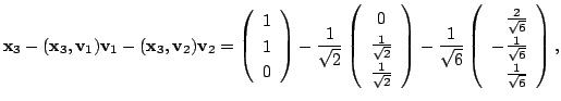 $\displaystyle {\mathbf x}_{3} - ({\mathbf x}_{3},{\bf v}_{1}){\bf v}_{1} - ({\m...
...2}{\sqrt{6}}\\
-\frac{1}{\sqrt{6}}\\
\frac{1}{\sqrt{6}}
\end{array}\right ), $