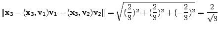$\displaystyle \Vert{\mathbf x}_{3} - ({\mathbf x}_{3},{\bf v}_{1}){\bf v}_{1} -...
...qrt{(\frac{2}{3})^2 + (\frac{2}{3})^2 + (-\frac{2}{3})^2} = \frac{2}{\sqrt{3}} $