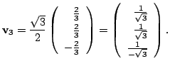 $\displaystyle {\bf v}_{3} = \frac{\sqrt{3}}{2}\left(\begin{array}{r}
\frac{2}{3...
...}{\sqrt{3}}\\
\frac{1}{\sqrt{3}}\\
\frac{1}{-\sqrt{3}}
\end{array}\right ) .
$