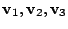 $ {\bf v}_{1},{\bf v}_{2},{\bf v}_{3}$