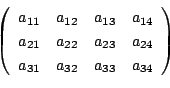 \begin{displaymath}\left(
\begin{array}{llll}
a_{11} & a_{12} & a_{13} & a_{14} ...
..._{24} \\
a_{31} & a_{32} & a_{33} & a_{34}
\end{array}\right) \end{displaymath}