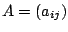 $ A = (a_{ij})$