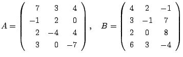 $ A = \left ( \begin{array}{rrr}
7&3&4\\
-1&2&0\\
2&-4&4\\
3&0&-7
\end{array}...
...t ( \begin{array}{ccc}
4&2&-1\\
3&-1&7\\
2&0&8\\
6&3&-4
\end{array}\right ) $