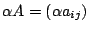 $\displaystyle \alpha A = (\alpha a_{ij}) $