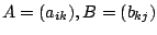 $ A = (a_{ik}), B = (b_{kj})$