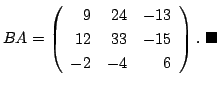 $\displaystyle BA = \left(\begin{array}{rrr}
9&24&-13\\
12&33&-15\\
-2&-4&6
\end{array}\right).
\ensuremath{ \blacksquare}$