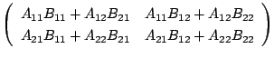 $\displaystyle \left(\begin{array}{cc}
A_{11}B_{11} + A_{12}B_{21} & A_{11}B_{12...
...\
A_{21}B_{11} + A_{22}B_{21} & A_{21}B_{12} + A_{22}B_{22}
\end{array}\right)$