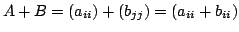 $ A + B = (a_{ii}) + (b_{jj}) = (a_{ii} + b_{ii})$