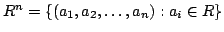 $ R^{n} = \{(a_{1},a_{2},\ldots,a_{n}) : a_{i} \in R\}$