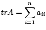 $\displaystyle tr A = \sum_{i=1}^{n} a_{ii} $