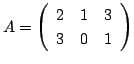 $ A = \left(\begin{array}{ccc}
2&1&3\\
3&0&1
\end{array}\right ) $