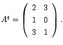 $ A^{t} = \left( \begin{array}{cc}
2&3\\
1&0\\
3&1
\end{array}\right ) .$