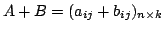 $ A + B = (a_{ij} + b_{ij})_{n \times k}$