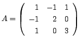 $ A = \left(\begin{array}{rrr}
1&-1&1\\
-1&2&0\\
1&0&3
\end{array}\right )$